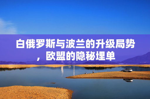 白俄罗斯与波兰的升级局势，欧盟的隐秘埋单