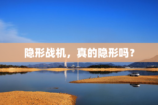 隐形战机，真的隐形吗？