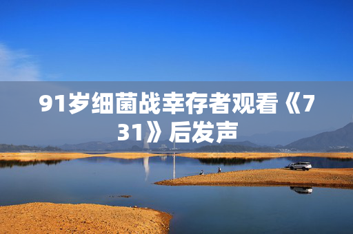 91岁细菌战幸存者观看《731》后发声