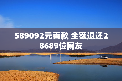 589092元善款 全额退还28689位网友