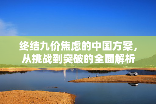 终结九价焦虑的中国方案，从挑战到突破的全面解析