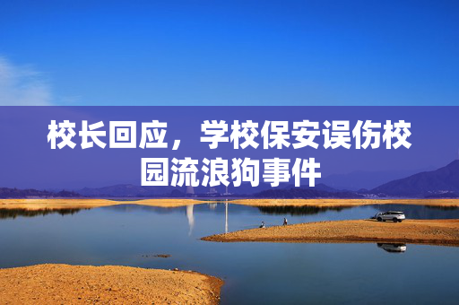 校长回应，学校保安误伤校园流浪狗事件