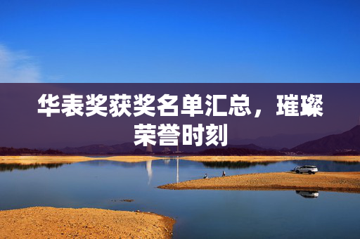 华表奖获奖名单汇总，璀璨荣誉时刻