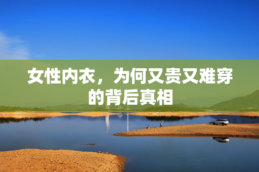 女性内衣，为何又贵又难穿的背后真相