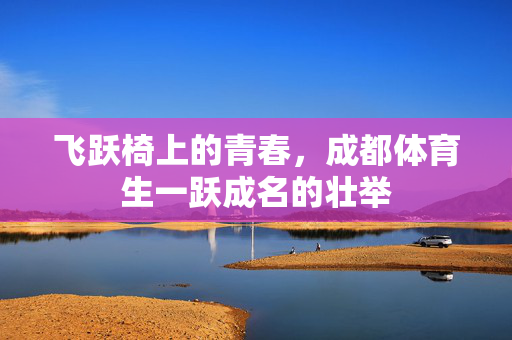 飞跃椅上的青春，成都体育生一跃成名的壮举