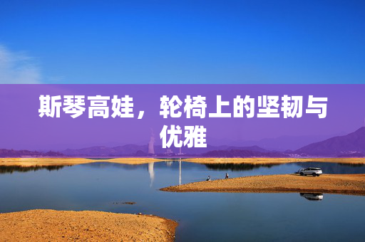 斯琴高娃，轮椅上的坚韧与优雅