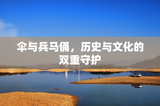 伞与兵马俑，历史与文化的双重守护