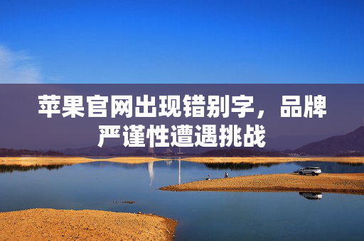 苹果官网出现错别字，品牌严谨性遭遇挑战