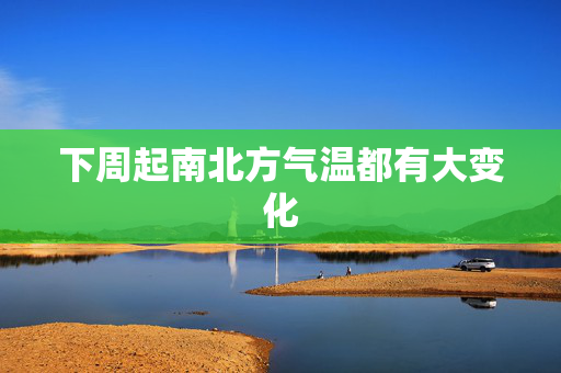 下周起南北方气温都有大变化