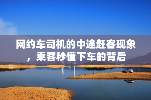 网约车司机的中途赶客现象，乘客秒懂下车的背后
