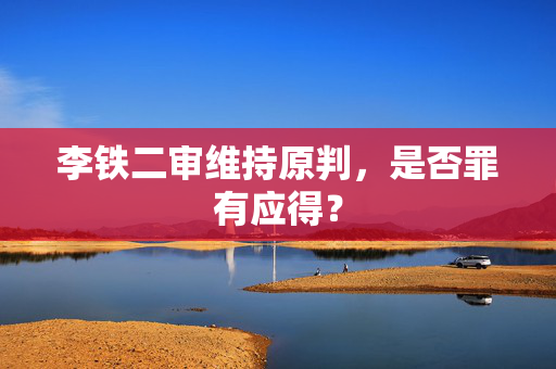 李铁二审维持原判，是否罪有应得？