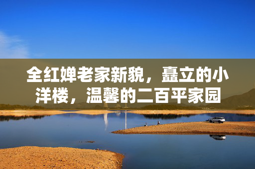 全红婵老家新貌，矗立的小洋楼，温馨的二百平家园